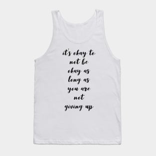 it's okay to not be okay as long as you are not giving up Tank Top